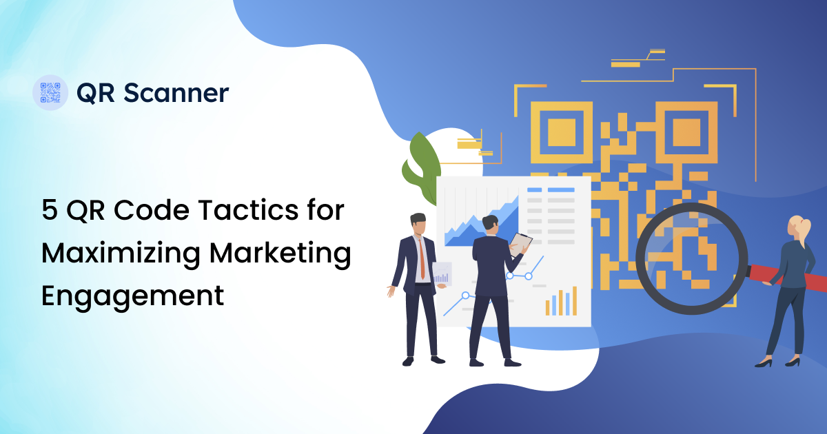 5 QR Code Tactics for Maximizing Marketing Engagement